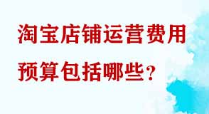 淘寶店鋪運(yùn)營費(fèi)用