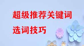 超級(jí)推薦關(guān)鍵詞選詞技巧