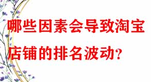 哪些因素會(huì)導(dǎo)致淘寶店鋪的排名波動(dòng)